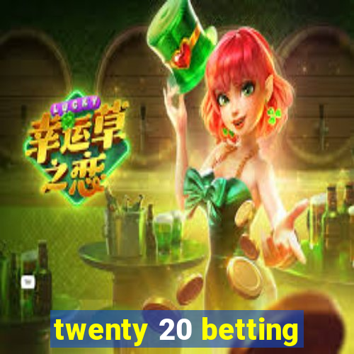 twenty 20 betting