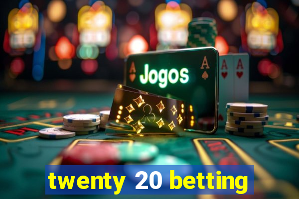 twenty 20 betting