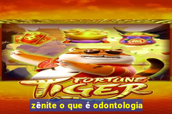 zênite o que é odontologia