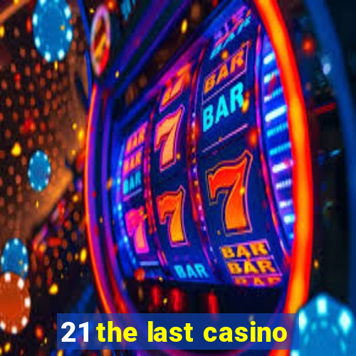 21 the last casino