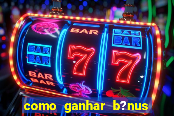 como ganhar b?nus no fortune tiger