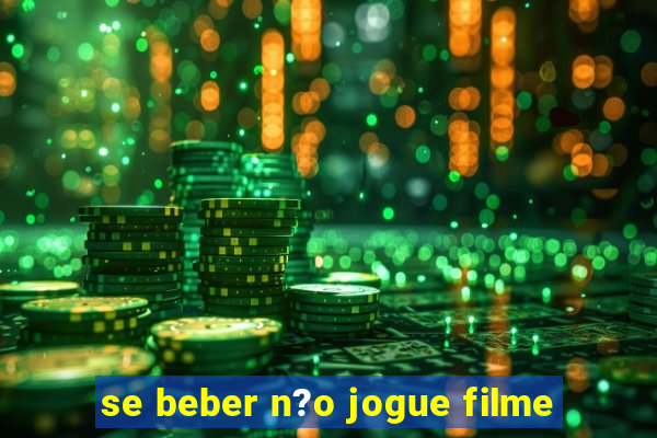 se beber n?o jogue filme