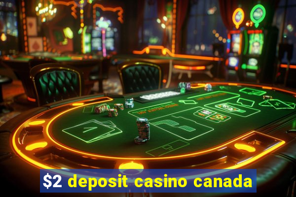 $2 deposit casino canada