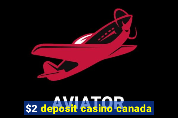 $2 deposit casino canada