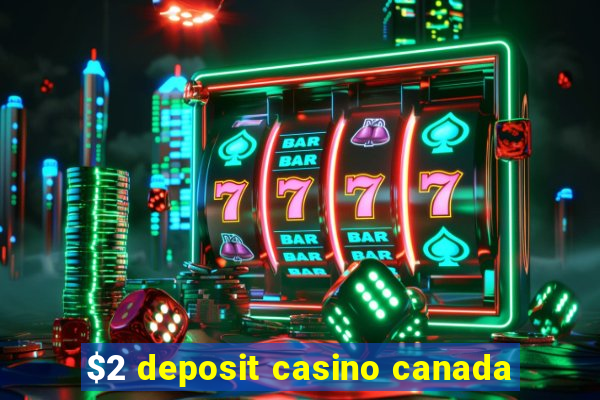 $2 deposit casino canada