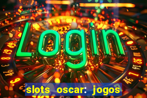 slots oscar: jogos de casino