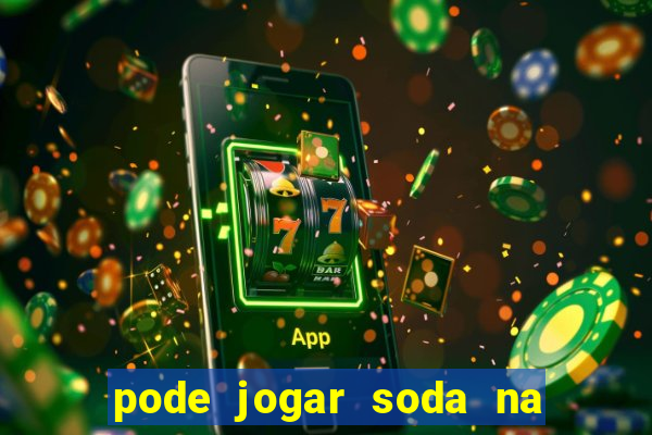 pode jogar soda na pia da cozinha