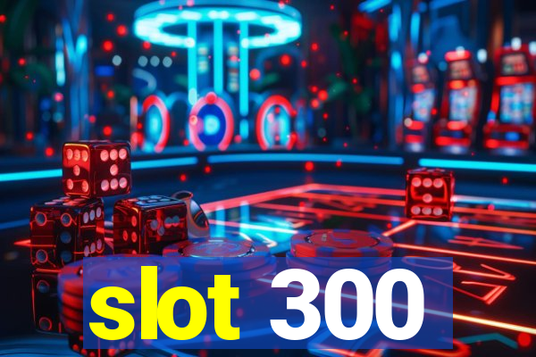 slot 300