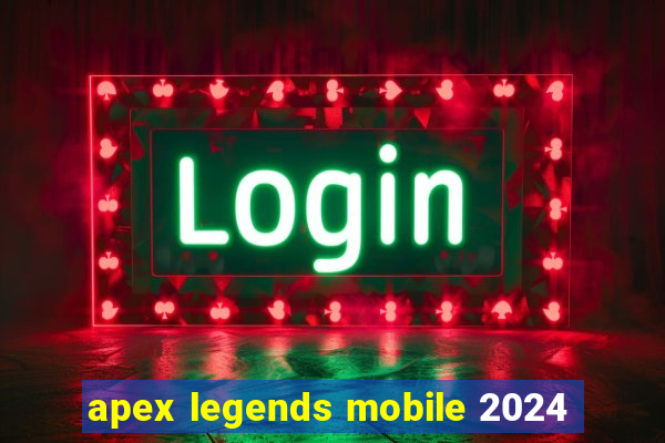 apex legends mobile 2024