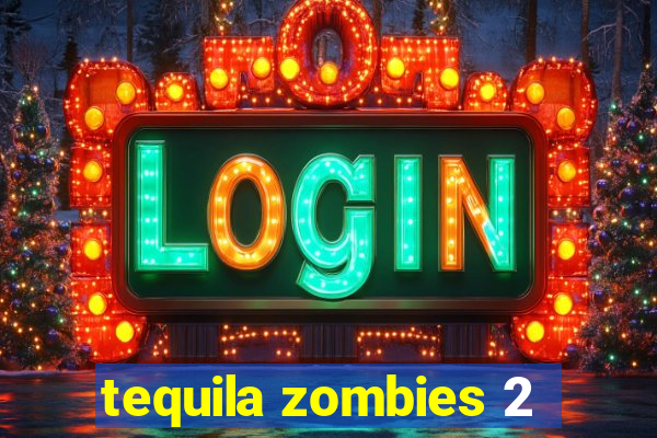 tequila zombies 2