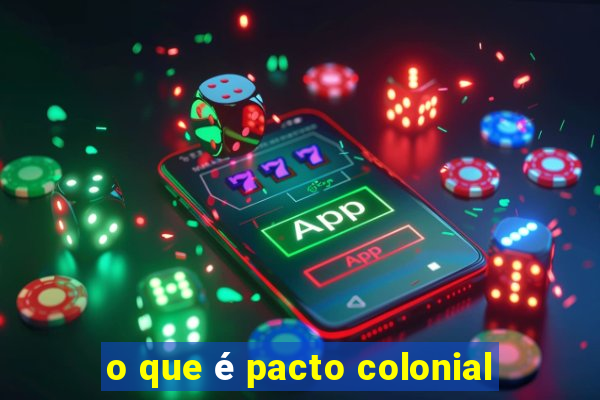 o que é pacto colonial