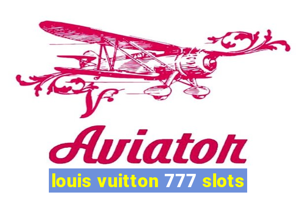 louis vuitton 777 slots