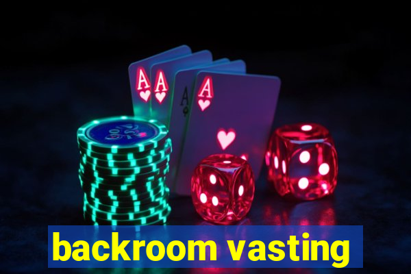 backroom vasting