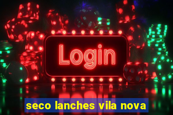 seco lanches vila nova