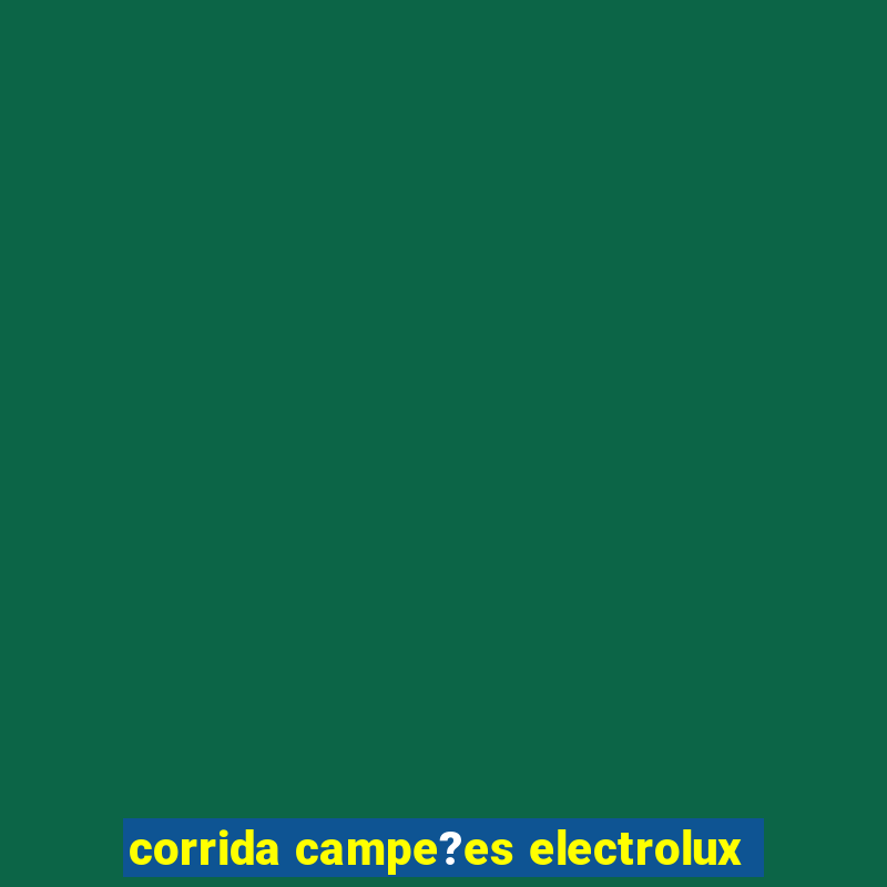 corrida campe?es electrolux