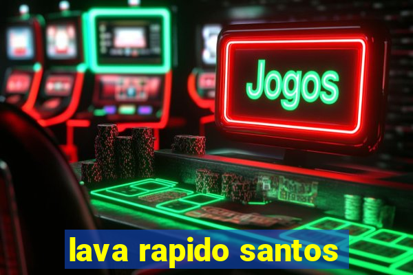 lava rapido santos