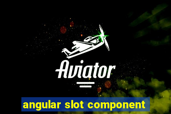 angular slot component