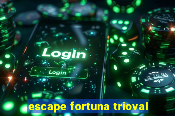 escape fortuna trioval