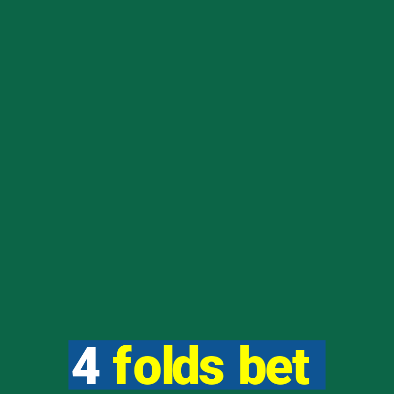 4 folds bet