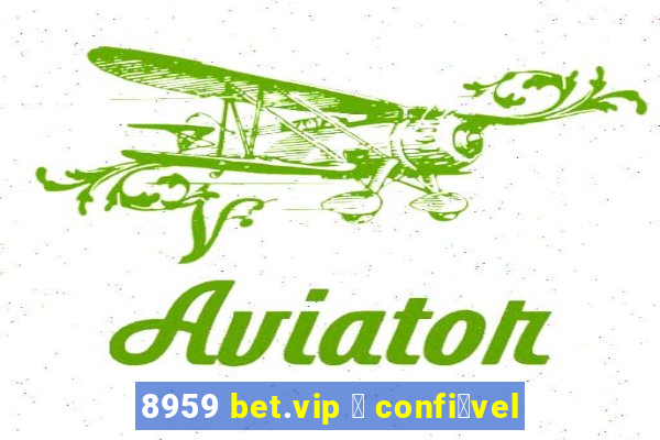 8959 bet.vip 茅 confi谩vel