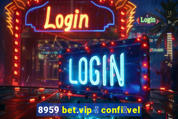 8959 bet.vip 茅 confi谩vel