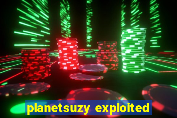 planetsuzy exploited