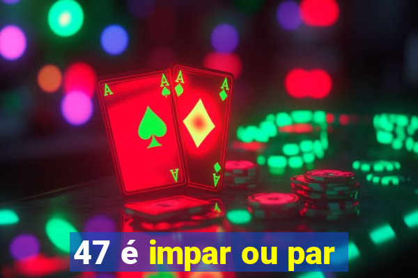 47 é impar ou par