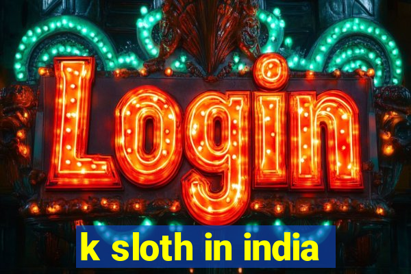 k sloth in india