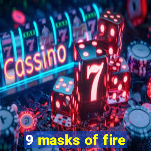 9 masks of fire