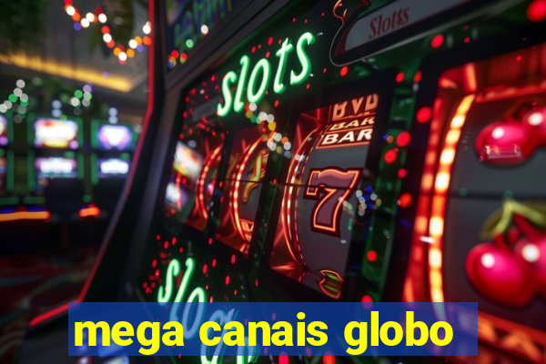 mega canais globo