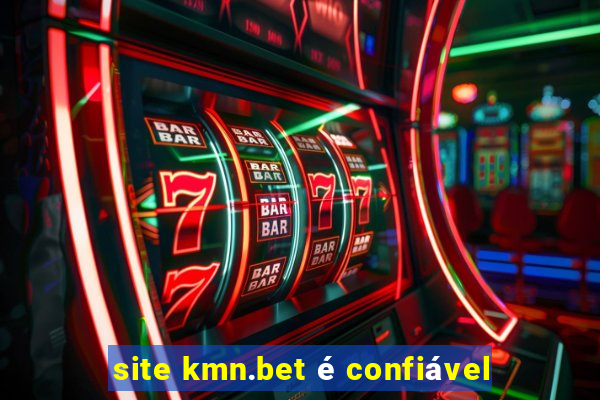 site kmn.bet é confiável