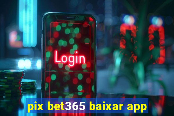 pix bet365 baixar app