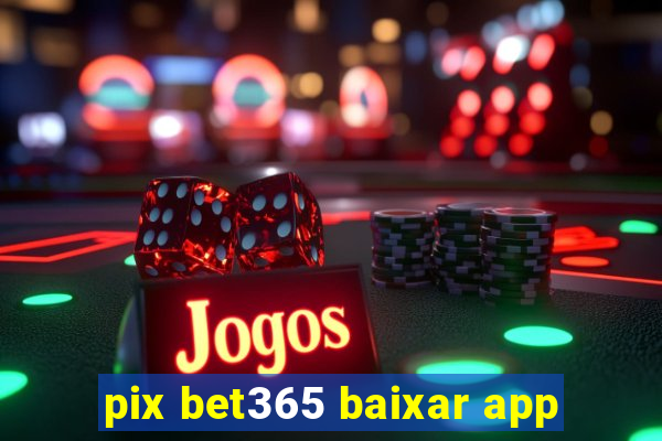 pix bet365 baixar app