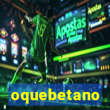 oquebetano