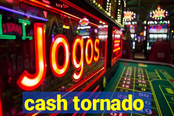 cash tornado