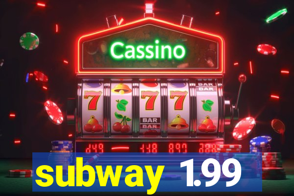 subway 1.99