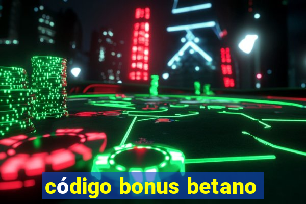 código bonus betano