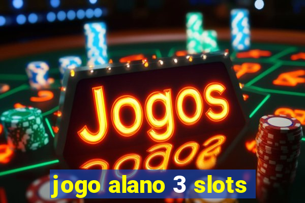 jogo alano 3 slots