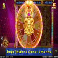 jogo internacional amanha