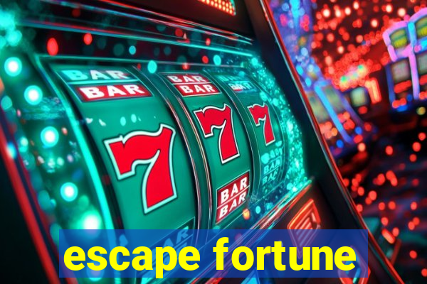 escape fortune