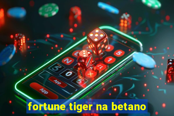 fortune tiger na betano