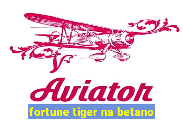 fortune tiger na betano