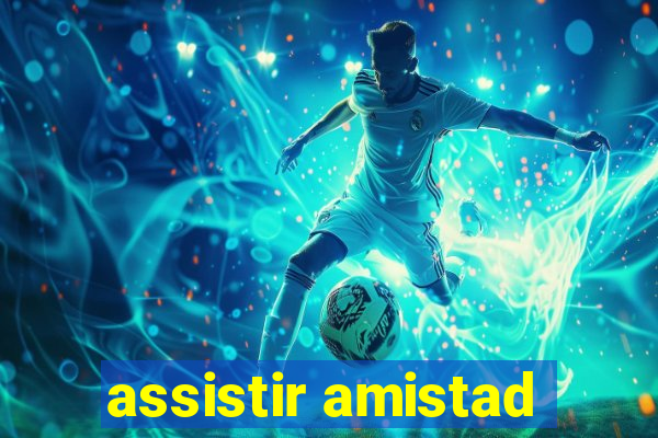 assistir amistad