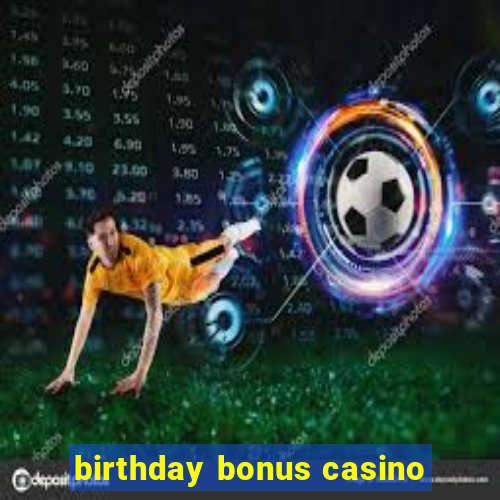 birthday bonus casino