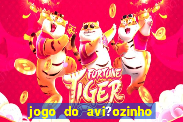 jogo do avi?ozinho de ganhar dinheiro