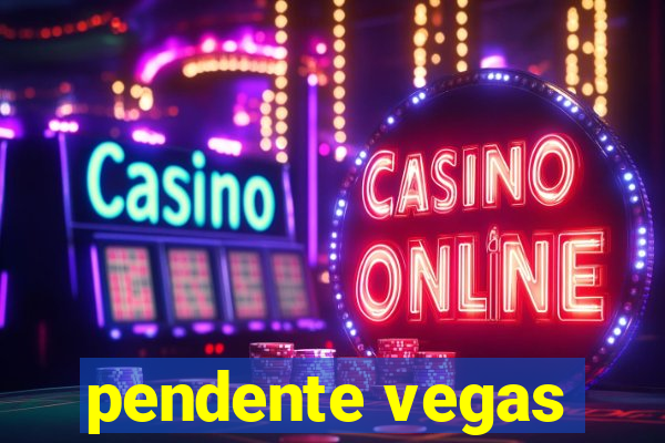 pendente vegas