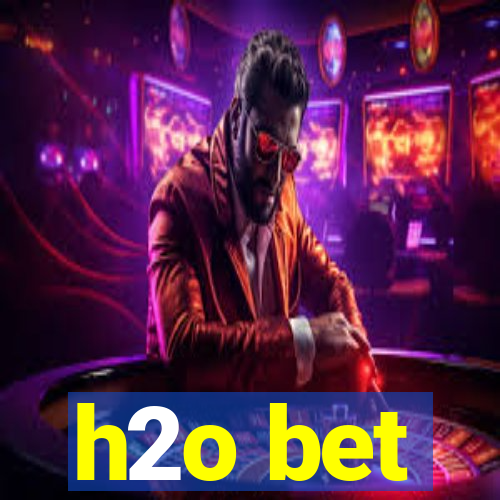 h2o bet