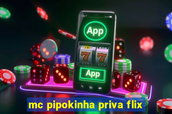 mc pipokinha priva flix