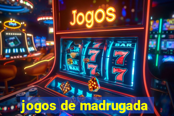 jogos de madrugada