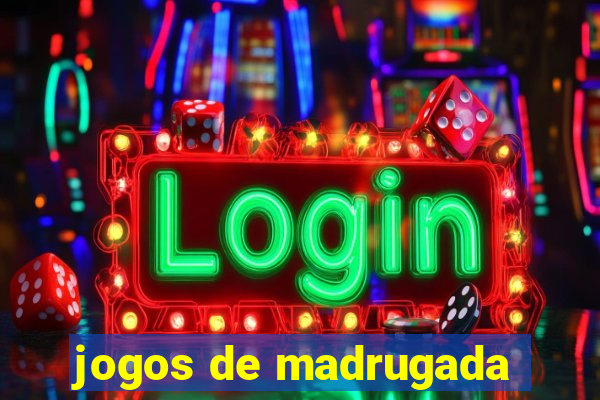 jogos de madrugada